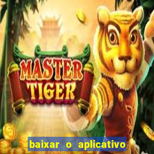 baixar o aplicativo do jogo do tigrinho